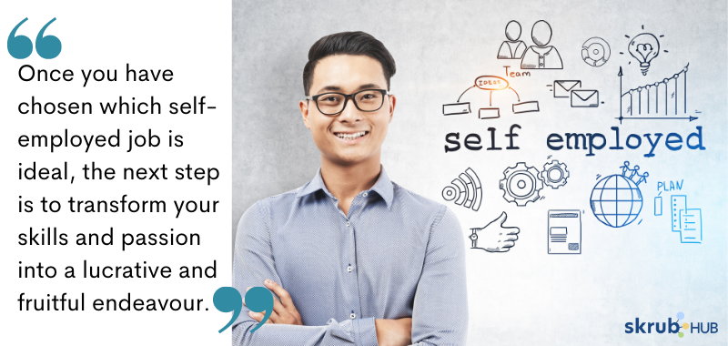 Once you have chosen which self-employed job is ideal, the next step is to transform your skills and passion into a lucrative and fruitful endeavour