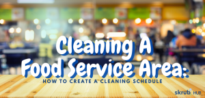 Cleaning a Food Service Area: How to Create a Cleaning Schedule