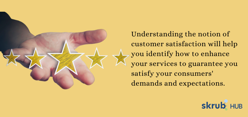 Understanding the notion of customer satisfaction will help you identify how to enhance your services