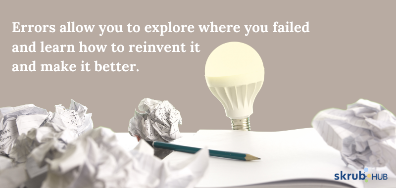 Errors allow you to explore where you failed and learn how to reinvent it and make it better