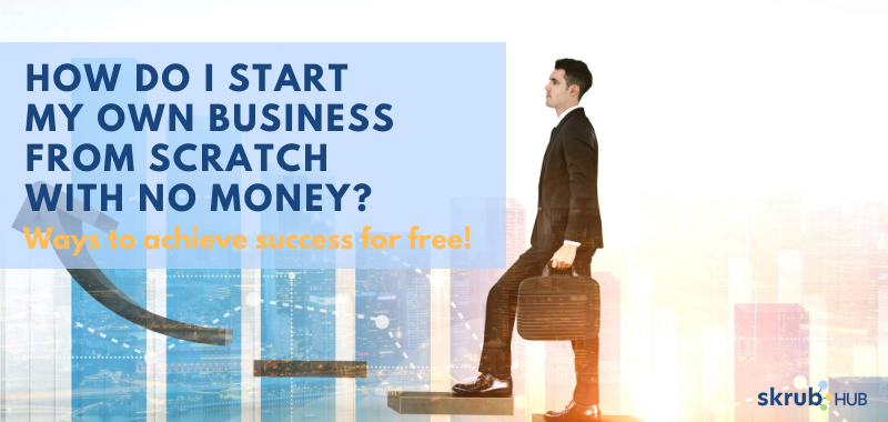 How Do I Start my Own Business from Scratch with No Money