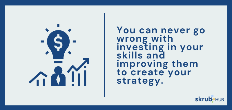 You can never go wrong with investing in your skills and improving them to create your strategy.