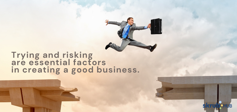 Trying and risking are essential factors in creating a good business.