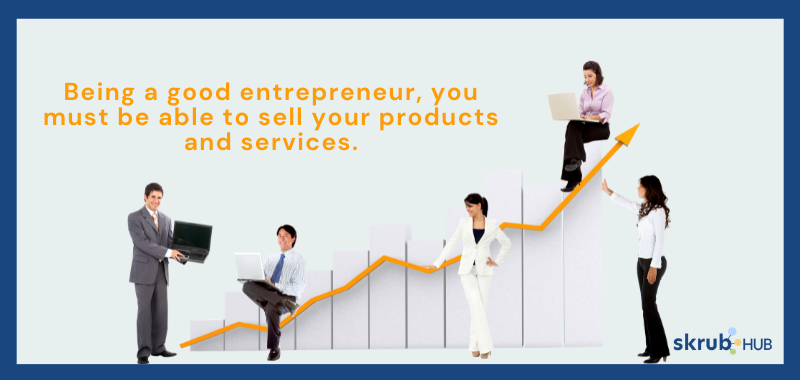 Being a good entrepreneur, you must be able to sell your products and services.