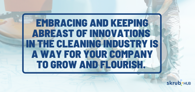 Embracing and keeping abreast of innovations in the cleaning industry is a way for your company to grow and flourish