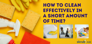 How to Clean Effectively In A Short Amount of Time