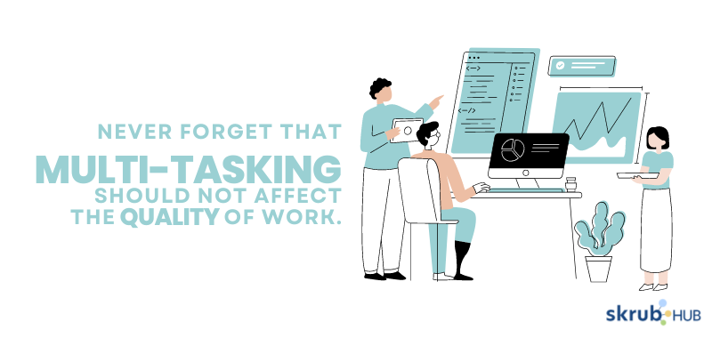Never forget that multitasking should not affect the quality of work