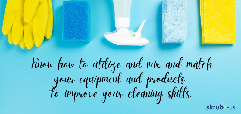 To improve your cleaning skills, it is recommended that you know how to utilize and mix and match your equipment and products
