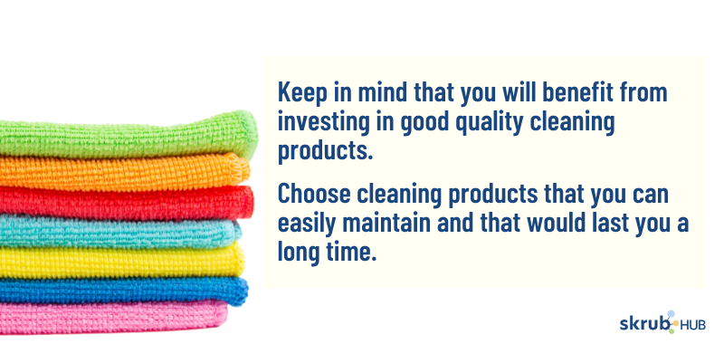 Keep in mind that you will benefit from investing in good quality cleaning products