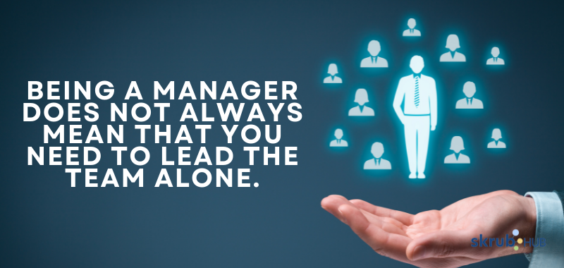 Being a manager does not always mean that you need to lead the team alone