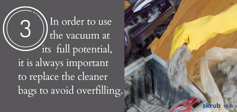 In order to use the vacuum at its full potential, it is always important to replace the cleaner bags to avoid overfilling