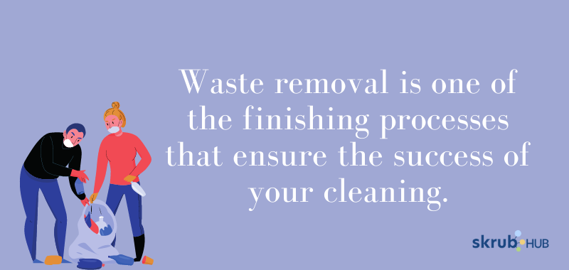 Waste removal is one of the finishing processes that ensure the success of your cleaning