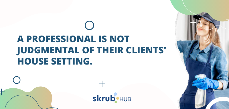 A professional is not judgmental of their clients' house setting