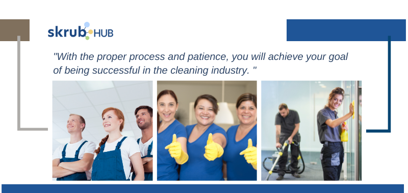 With the proper process and patience, you will achieve your goal of being successful in the cleaning industry