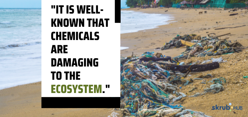 It is well-known that chemicals are damaging to the ecosystem