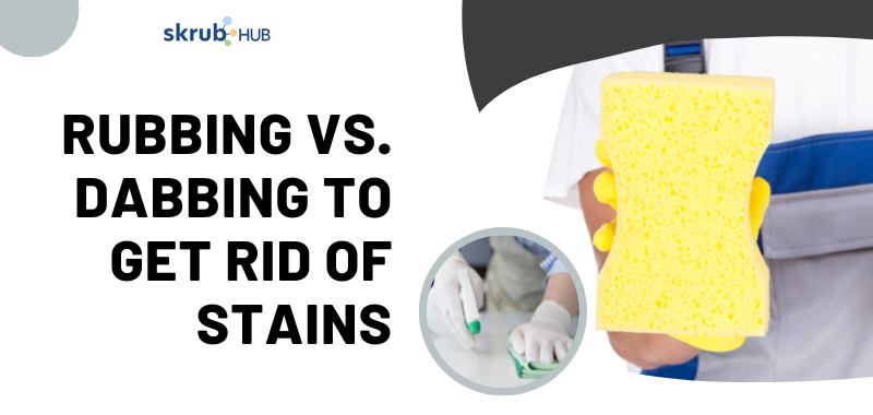 Rubbing vs dabbing to get rid of stains